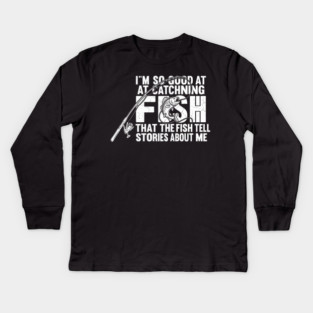I'm So Good At Catching Fish Angler Gift Kids Long Sleeve T-Shirt
