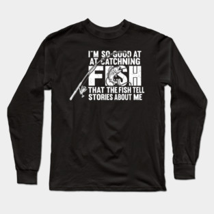 I'm So Good At Catching Fish Angler Gift Long Sleeve T-Shirt