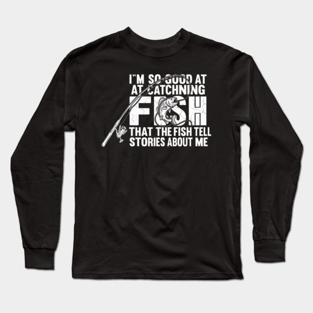 I'm So Good At Catching Fish Angler Gift Long Sleeve T-Shirt by ArtistTee ⭐⭐⭐⭐⭐