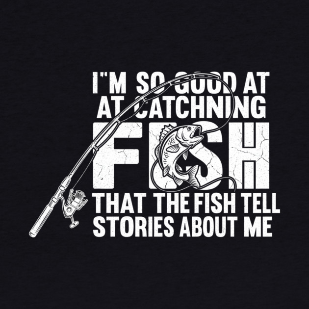 I'm So Good At Catching Fish Angler Gift by ArtistTee ⭐⭐⭐⭐⭐