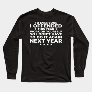 To Everyone I Offended This Year: Sarcastic Humor Gift Long Sleeve T-Shirt