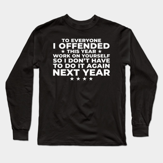 To Everyone I Offended This Year: Sarcastic Humor Gift Long Sleeve T-Shirt by ArtistTee ⭐⭐⭐⭐⭐