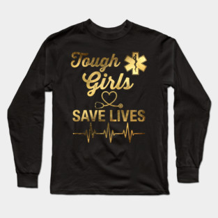 Tough Girls Save Lives EMS Professionals Long Sleeve T-Shirt