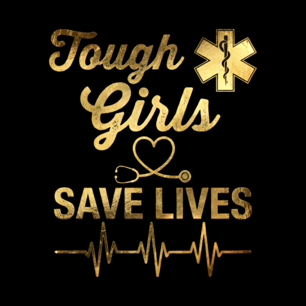 Tough Girls Save Lives EMS Professionals by ArtistTee ⭐⭐⭐⭐⭐
