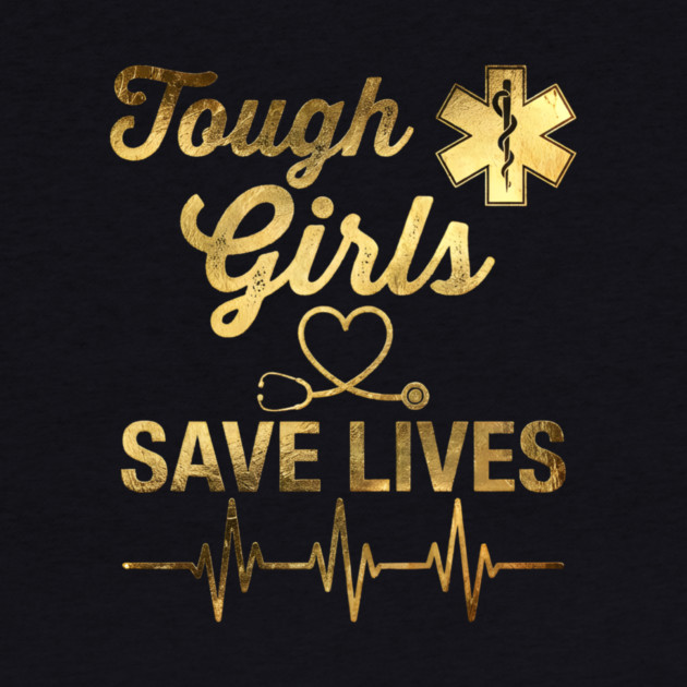 Tough Girls Save Lives EMS Professionals by ArtistTee ⭐⭐⭐⭐⭐
