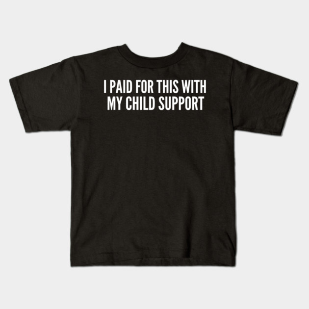 I Paid For This With My Child Support Funny Gift Kids T-Shirt by ArtistTee ⭐⭐⭐⭐⭐