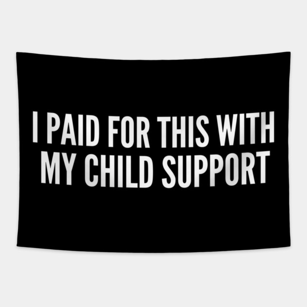I Paid For This With My Child Support Funny Gift Tapestry by ArtistTee ⭐⭐⭐⭐⭐