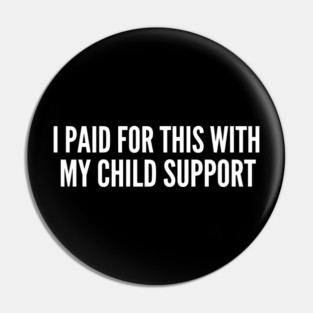 I Paid For This With My Child Support Funny Gift Pin