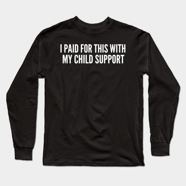 I Paid For This With My Child Support Funny Gift Long Sleeve T-Shirt by ArtistTee ⭐⭐⭐⭐⭐