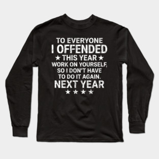 To Everyone I Offended This Year Sarcastic Gift Long Sleeve T-Shirt