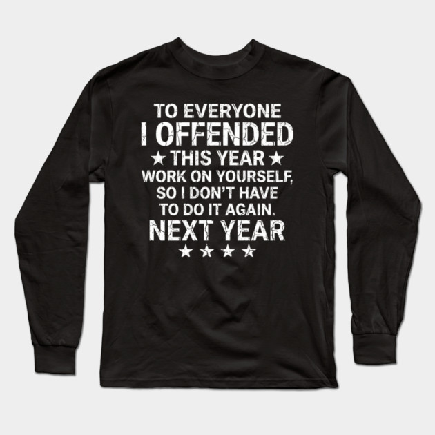 To Everyone I Offended This Year Sarcastic Gift Long Sleeve T-Shirt by ArtistTee ⭐⭐⭐⭐⭐