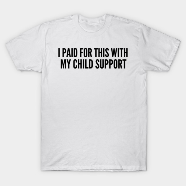 I Paid For This With My Child Support For Parents T-Shirt by ArtistTee ⭐⭐⭐⭐⭐