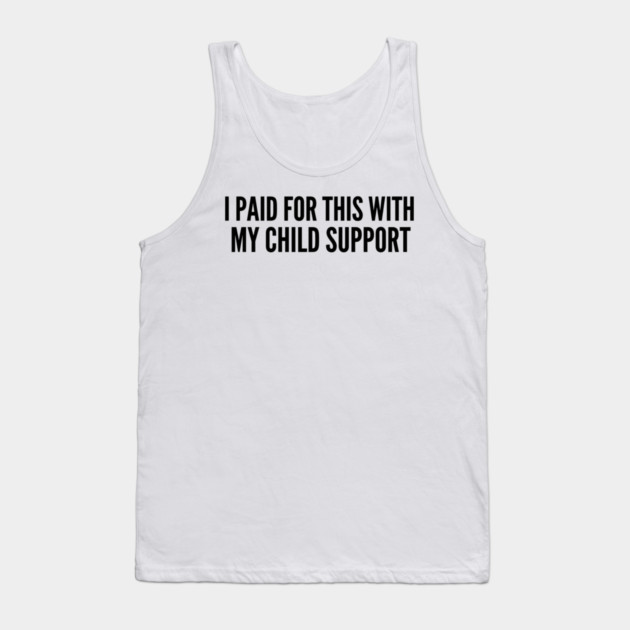 I Paid For This With My Child Support For Parents Tank Top by ArtistTee ⭐⭐⭐⭐⭐