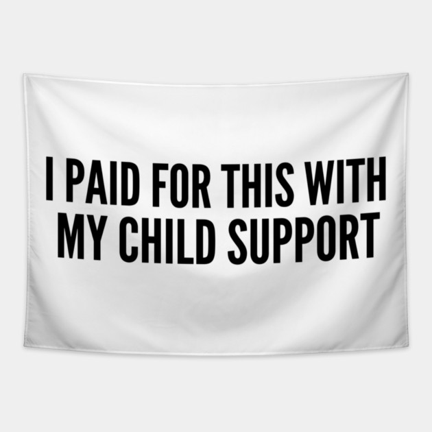 I Paid For This With My Child Support For Parents Tapestry by ArtistTee ⭐⭐⭐⭐⭐