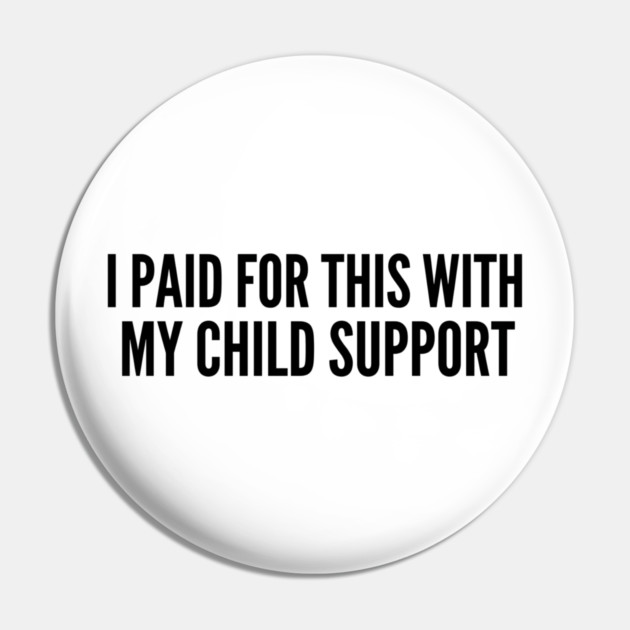 I Paid For This With My Child Support For Parents Pin by ArtistTee ⭐⭐⭐⭐⭐