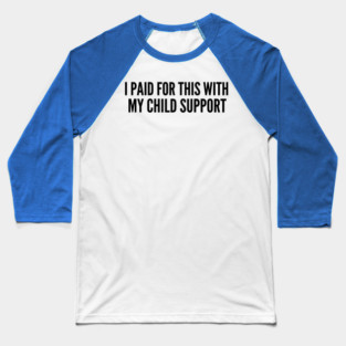 I Paid For This With My Child Support For Parents Baseball T-Shirt