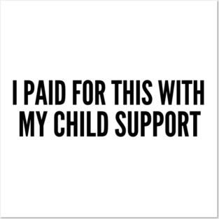 I Paid For This With My Child Support For Parents Posters and Art