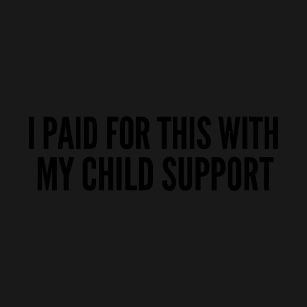 I Paid For This With My Child Support For Parents by ArtistTee ⭐⭐⭐⭐⭐
