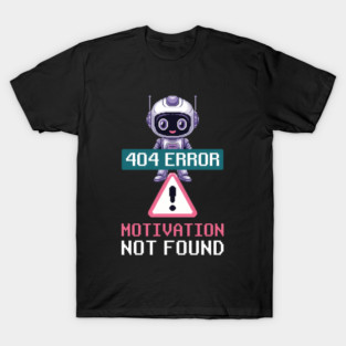 Ai Robot Error Message 404 Motivation Not Found Tech Humor T-Shirt