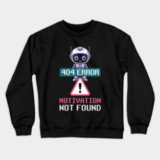 Ai Robot Error Message 404 Motivation Not Found Tech Humor Crewneck Sweatshirt