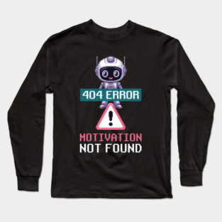 Ai Robot Error Message 404 Motivation Not Found Tech Humor Long Sleeve T-Shirt