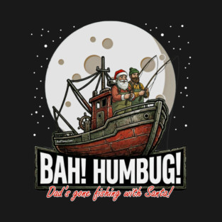 Bah! Humbug! Dad's Gone Fishing with Santa! T-Shirt