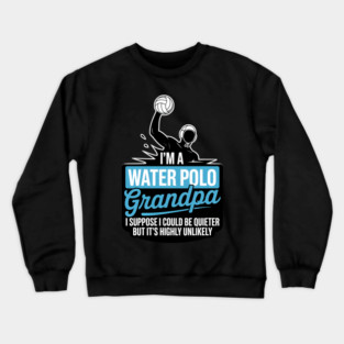 I'm Water Polo Grandpa Waterpolo Sport Player Big and Tall Crewneck Sweatshirt