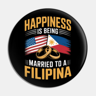 Happines Is Being Married To Filipina Pinay Filipino USA Country Philippines Pin