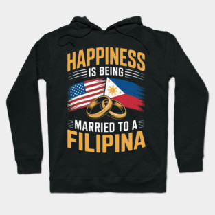 Happines Is Being Married To Filipina Pinay Filipino USA Country Philippines Hoodie