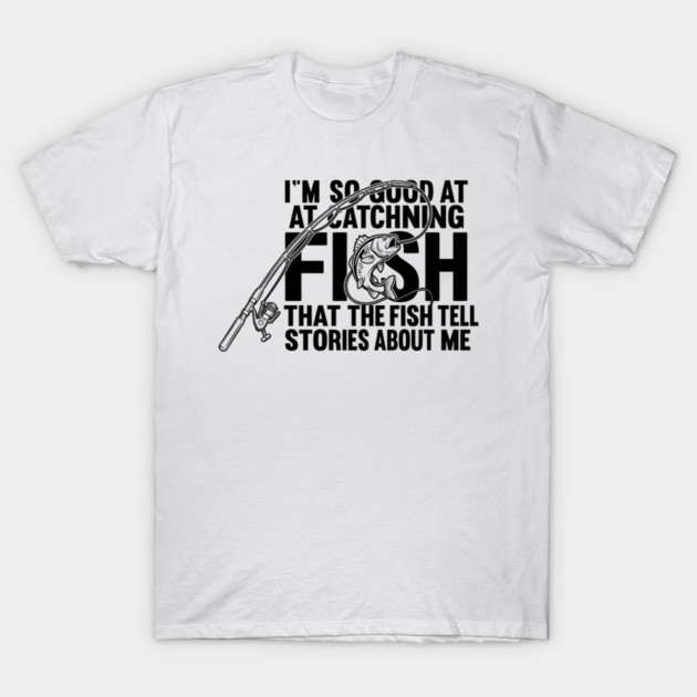 I'm So Good At Catching Fish Angler T-Shirt by ArtistTee ⭐⭐⭐⭐⭐