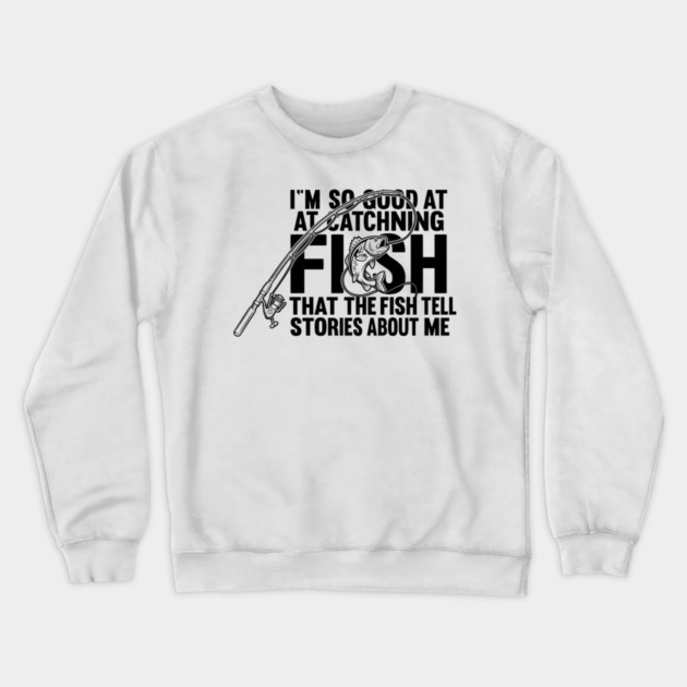 I'm So Good At Catching Fish Angler Crewneck Sweatshirt by ArtistTee ⭐⭐⭐⭐⭐