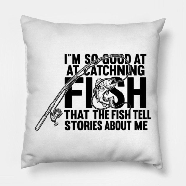 I'm So Good At Catching Fish Angler Pillow by ArtistTee ⭐⭐⭐⭐⭐