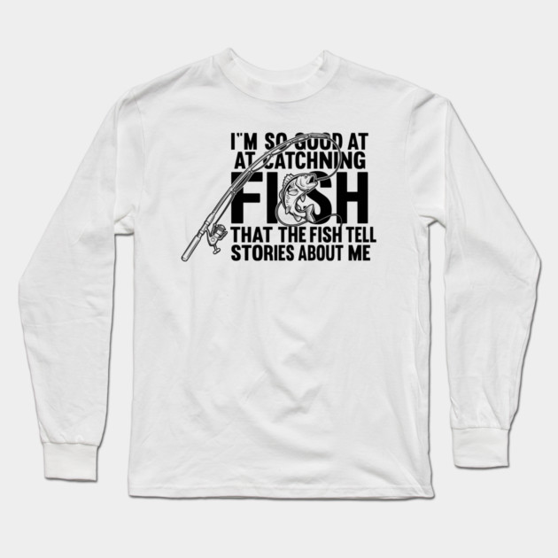 I'm So Good At Catching Fish Angler Long Sleeve T-Shirt by ArtistTee ⭐⭐⭐⭐⭐