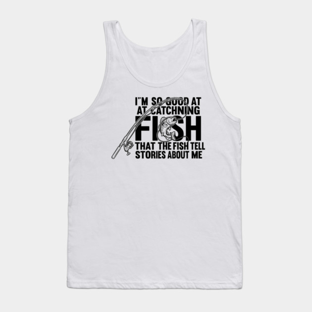 I'm So Good At Catching Fish Angler Tank Top by ArtistTee ⭐⭐⭐⭐⭐