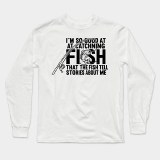 I'm So Good At Catching Fish Angler Long Sleeve T-Shirt