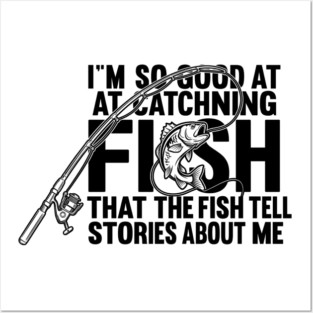 I'm So Good At Catching Fish Angler Posters and Art