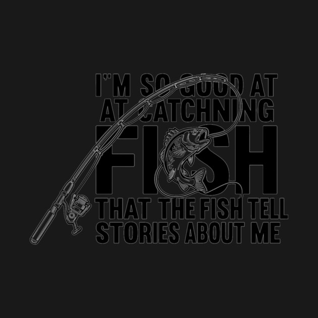I'm So Good At Catching Fish Angler by ArtistTee ⭐⭐⭐⭐⭐