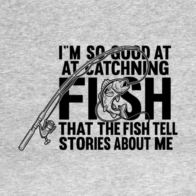 I'm So Good At Catching Fish Angler by ArtistTee ⭐⭐⭐⭐⭐