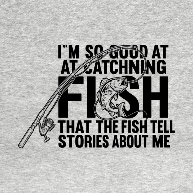 I'm So Good At Catching Fish Angler by ArtistTee ⭐⭐⭐⭐⭐