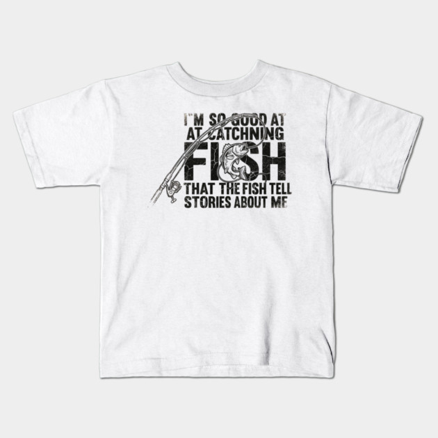 I'm So Good At Catching Fish That The Fish Tell Stories About Me Fishing Enthusiast Kids T-Shirt by ArtistTee ⭐⭐⭐⭐⭐