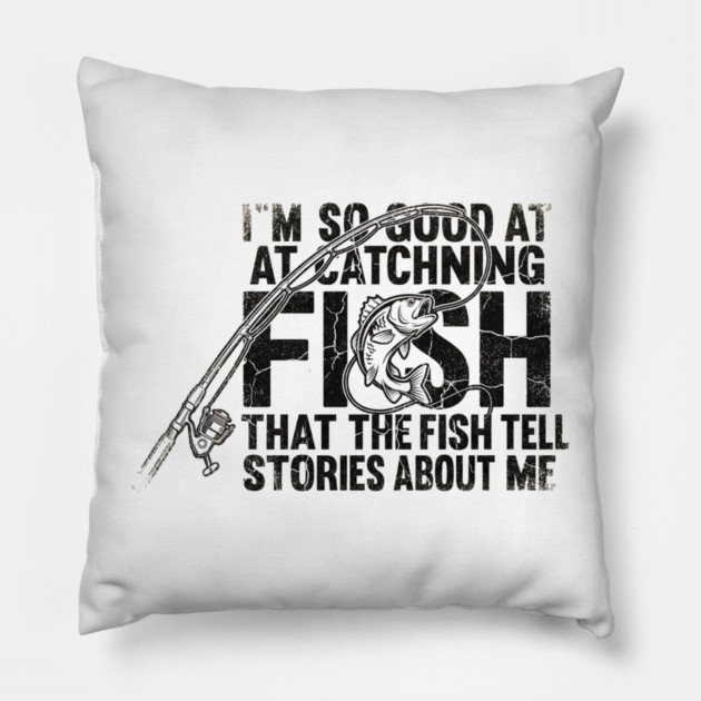 I'm So Good At Catching Fish That The Fish Tell Stories About Me Fishing Enthusiast Pillow by ArtistTee ⭐⭐⭐⭐⭐