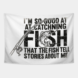 I'm So Good At Catching Fish That The Fish Tell Stories About Me Fishing Enthusiast Tapestry