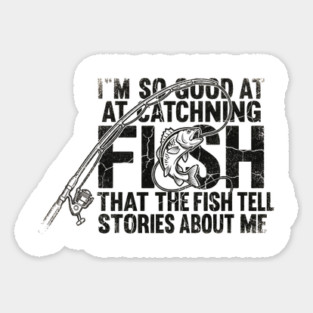 I'm So Good At Catching Fish That The Fish Tell Stories About Me Fishing Enthusiast Magnet