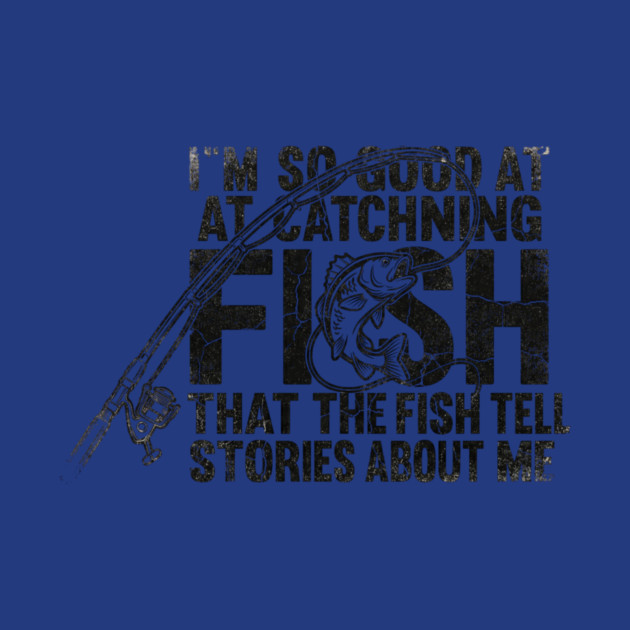 I'm So Good At Catching Fish That The Fish Tell Stories About Me Fishing Enthusiast by ArtistTee ⭐⭐⭐⭐⭐