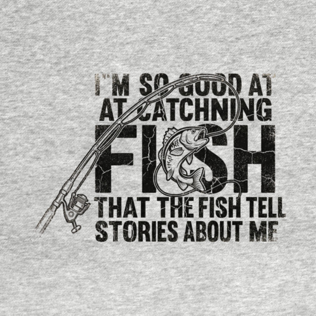 I'm So Good At Catching Fish That The Fish Tell Stories About Me Fishing Enthusiast by ArtistTee ⭐⭐⭐⭐⭐