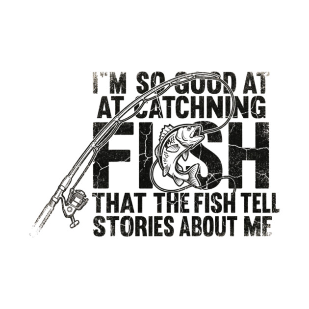 I'm So Good At Catching Fish That The Fish Tell Stories About Me Fishing Enthusiast by ArtistTee ⭐⭐⭐⭐⭐