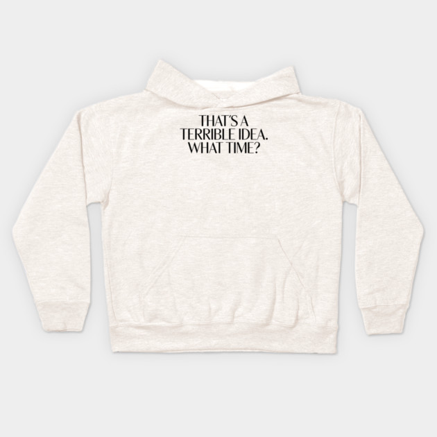 That's A Terrible Idea. What time? Kids Hoodie by CreativeSage