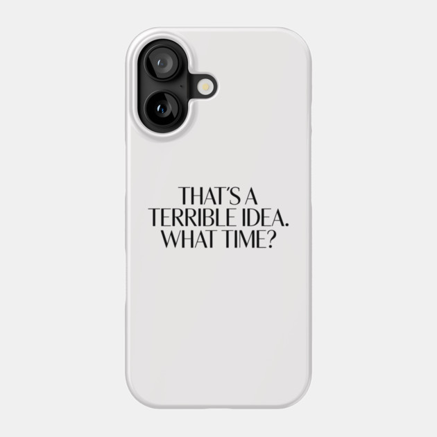 That's A Terrible Idea. What time? Phone Case by CreativeSage