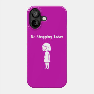 No Shopping Today Phone Case