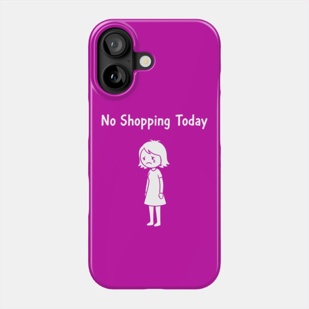 No Shopping Today Phone Case by CreativeSage
